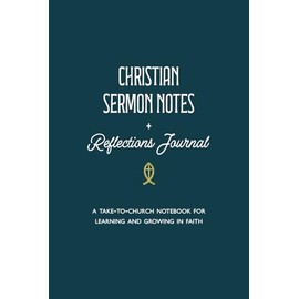 Christian Sermon Notes + Reflections Journal: A Take-to-Church Notebook for Learning and Growing in Faith