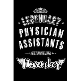 Legendary Physician Assistants are born in November: Blank Lined Journal Notebooks Diary as Appreciation, Birthday, Welcome, Farewell, Thank You, ... & friends. Alternative to B-day present Card