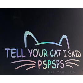 TELL YOUR CAT I SAID PSPSPS - Holographic Vinyl DECAL