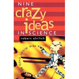 Nine Crazy Ideas in Science: A Few Might Even Be True