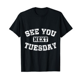 See You Next Tuesday Fun Quote T-Shirt