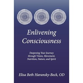 Enlivening Consciousness: Deepening Your Journey through Vision, Movement, Nutrition, Nature, and Spirit