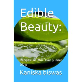 Edible Beauty:: Recipes For Skin , Hair & Inner Glow
