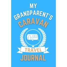 My Grandparent's Caravan Travel Journal - The Perfect Gift For Grandparents With A Caravan: - A Quality Journal For Grandparents To Record Their Memorable Caravan Road Trip Overnight Stopovers