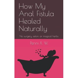 How My Anal Fistula Healed Naturally: No surgery, seton, or magical herbs