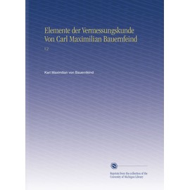 Elemente der Vermessungskunde Von Carl Maximilian Bauernfeind: V.2 (German Edition)
