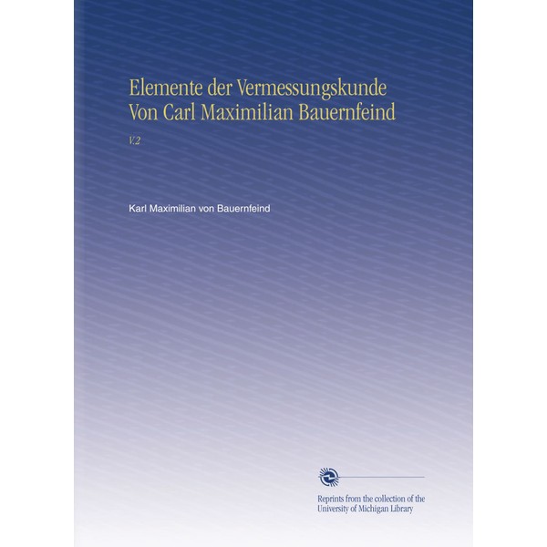 Elemente der Vermessungskunde Von Carl Maximilian Bauernfeind: V.2 (German Edition)