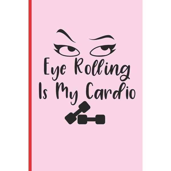 EYE ROLLING IS MY CARDIO: 6" X 9" LINED NOTEBOOK