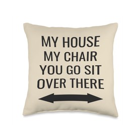 My House, My Chair, You Go Sit Over There Throw Pillow