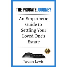 The Probate Journey: An Empathetic Guide to Settling Your Loved One's Estate