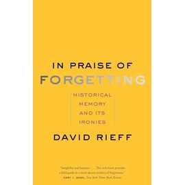 In Praise of Forgetting: Historical Memory and Its Ironies