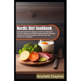  Nordic Diet Cookbook: Essential Guide for Beginner and Pro, Male and Female | Embrace the Wholesome Nordic Lifestyle, Enjoy Nutrient-Rich Meals, and Discover the Secrets to Longevity