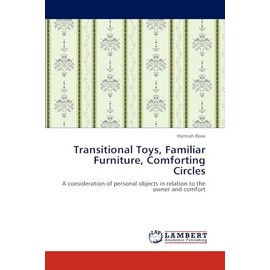 Transitional Toys, Familiar Furniture, Comforting Circles: A consideration of personal objects in relation to the owner and comfort