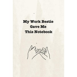 My Work Bestie Gave Me This Notebook: Funny Coworker Gift, Gag Gift, Secret Santa, White Elephant, 160 pages