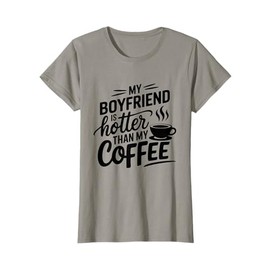My Boyfriend Is Hotter Than My Coffee Funny Girlfriend Girls T-Shirt