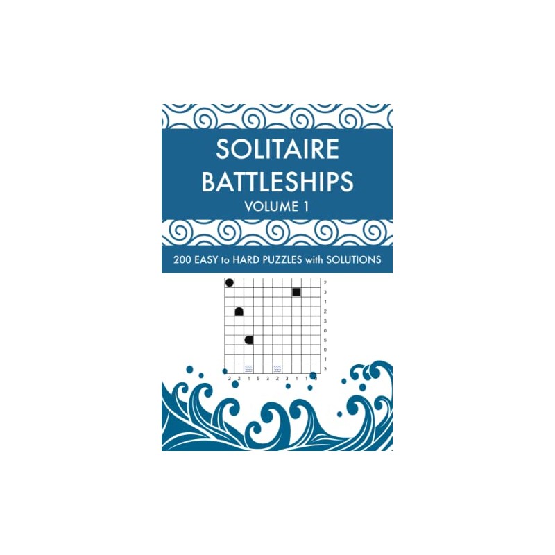 Solitaire Battleships Volume 1: 200 Easy to Hard Logic Puzzles