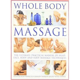 Whole Body Massage:  The Ultimate Practical Manual of Head, Face, Bo - VERY GOOD