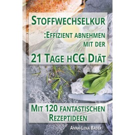Stoffwechselkur: Effizient Abnehmen Mit Der 21 Tage hCG Diät: Nachhaltig abnehmen in kurzer Zeit. Mit 120 fantastischen Rezeptideen.