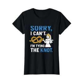 Sorry I Can't I'm Tying The Knot Party Design T-Shirt