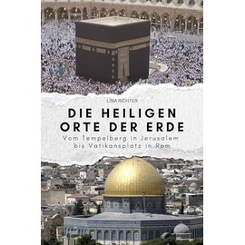 Die heiligen Orte der Erde: Vom Tempelberg in Jerusalem bis Vatikansplatz in Rom. Das perfekte Geschenk für Männer und Frauen zu Weihnachten und Geburtstag