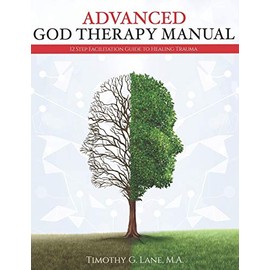 Advanced God Therapy: 12 Step Facilitation Guide To Healing Trauma