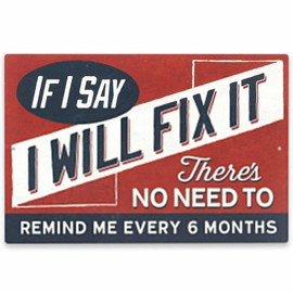 If I Say I Will Fix It Metal Sign - Funny Sign for Garage or Man Cave - There's No Need to Remind Me Every 6 Months