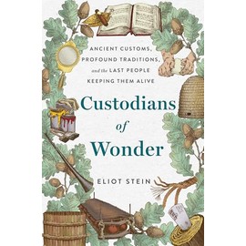 Custodians of Wonder: Ancient Customs, Profound Traditions, and the Last People Keeping Them Alive