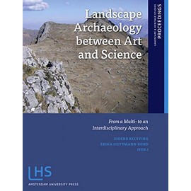 Landscape Archaeology between Art and Science: From a Multi- to an Interdisciplinary Approach (Landscape and Heritage Studies)