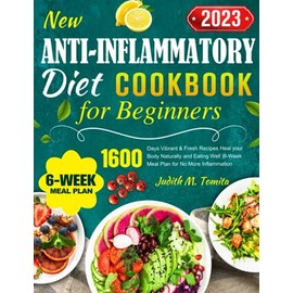 New Anti-Inflammatory Diet Cookbook for Beginners 2023: 1600 Days Vibrant & Fresh Recipes Heal your Body Naturally and Eating Well |6-Week Meal Plan for No More Inflammation