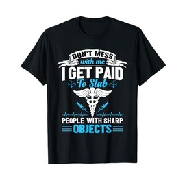 I Get Paid To Stab People Funny Healthcare Worker Nurse Tee T-Shirt