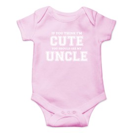 If You Think I'm Cute You Should See My Uncle - Funny Baby Essentials Bodysuit - Newborn Clothes (Newborn, Pink)