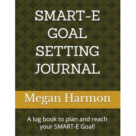 Goal Setting Journal: A log book to plan and reach your SMART-E Goal!