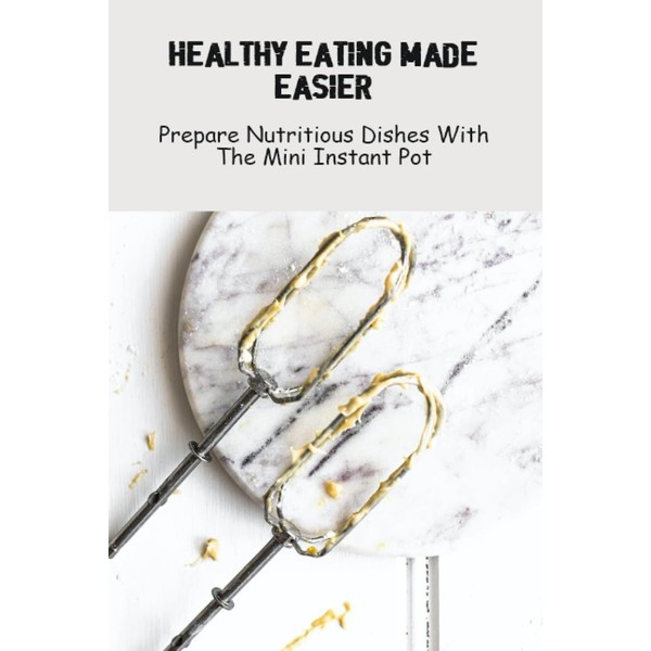 Healthy Eating Made Easier: Prepare Nutritious Dishes With The Mini