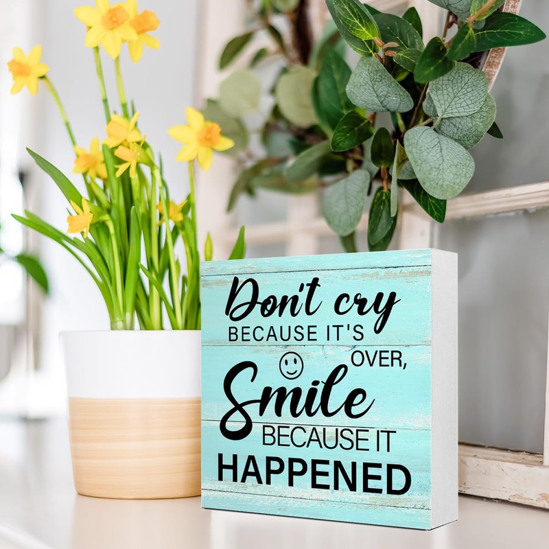 Don't Cry Because it's over, Smile Because it Happened Wooden