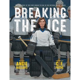 Breaking the Ice: The True Story of the First Woman to Play in the National Hockey League