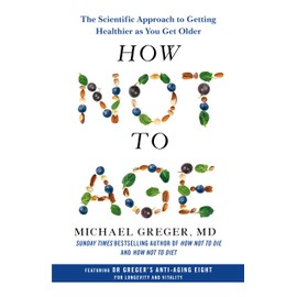 How Not to Age: The Scientific Approach to Getting Healthier as You Get Older