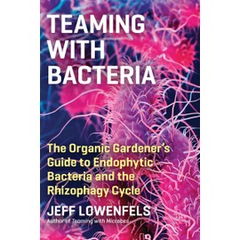 Teaming with Bacteria: The Organic Gardener’s Guide to Endophytic Bacteria and the Rhizophagy Cycle