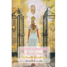 Conforming to Godliness: The Transformation of a Life