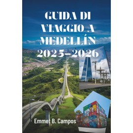 GUIDA DI VIAGGIO A MEDELLÍN 2025-2026: Colore, cultura e avventura nella città più vivace della Colombia