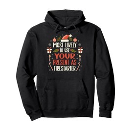 Most Likely To Use Your Present As Firestarter - Funny Xmas Pullover Hoodie