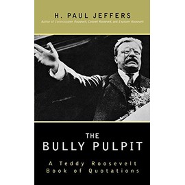 The Bully Pulpit: A Teddy Roosevelt Book of Quotations