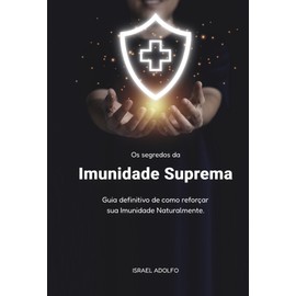  Imunidade Suprema: Guia definitivo de como aumentar a Imunidade Naturalmente!: Aumente sua Imunidade e diminua pela metade o nmero de vezes que ficaria ... colaterais dos remdios (Portuguese Edition)