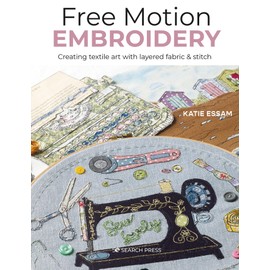Free Motion Embroidery: Creating Textile Art With Layered Fabric & Stitch