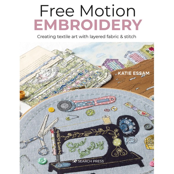 Free Motion Embroidery: Creating Textile Art With Layered Fabric &