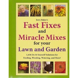 Jerry Baker's Fast Fixes and Miracle Mixes for Your Lawn and Garden: 1,436 Do-it-yourself Solutions for Feeding, Weeding, Watering and More