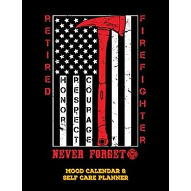 Retired Firefighter - Honor Respect Courage - Never Forget: Mood Calendar And Self Care Planner or Tracker For Firefighters - Black