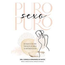 Puro sexo puro: Un regalo de Dios para toda mujer que anhela un matrimonio pleno (Spanish Edition)