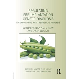 Regulating Pre-Implantation Genetic Diagnosis: A Comparative and Theoretical Analysis (Biomedical Law and Ethics Library)