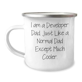 Developer Dad Camping Mug, 12 oz, Christmas Unique Gift for Men, Funny Quote I Am A Developer Dad. Just Like A Normal Dad Except Much Cooler.
