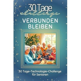 Verbunden bleiben - Das perfekte Geschenk für Weihnachten und Geburtstag und jeden Anlass: 30 Tage-Technologie-Challenge für Senioren